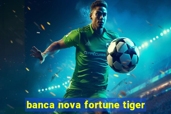 banca nova fortune tiger